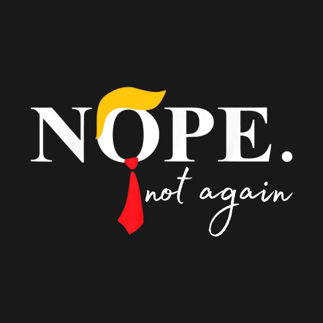 Nope Not Again Funny Trump by David white