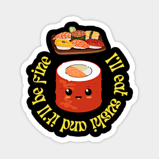 I will eat sushi and it'll be fine Magnet