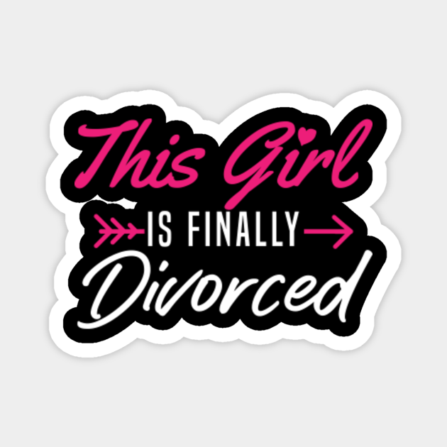This Girl Is Finally Divorced Divorcee Ex Wife Divorced Divorce Magnet Teepublic