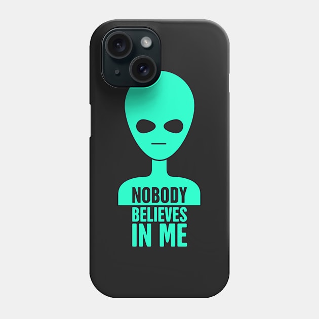 Nobody Believes In Me | Funny UFO Alien Phone Case by MeatMan