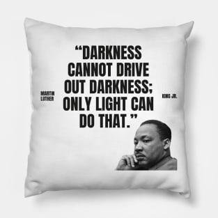 "Darkness cannot drive out darkness; only light can do that." - Martin Luther King Jr. Inspirational Quote Pillow