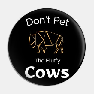 Don't Pet the Fluffy Cows Pin