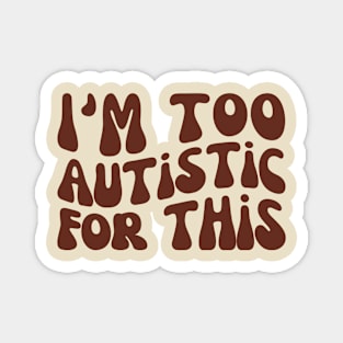 I'm Too Autistic For This, Autism Awareness Day Magnet