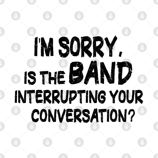 i'm sorry, is the band interrupting your conversation by mdr design