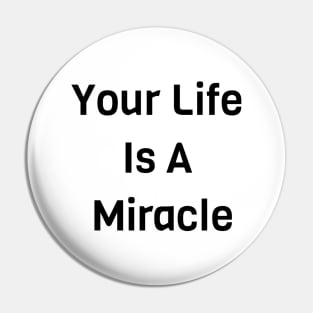 Your Life Is A Miracle Pin