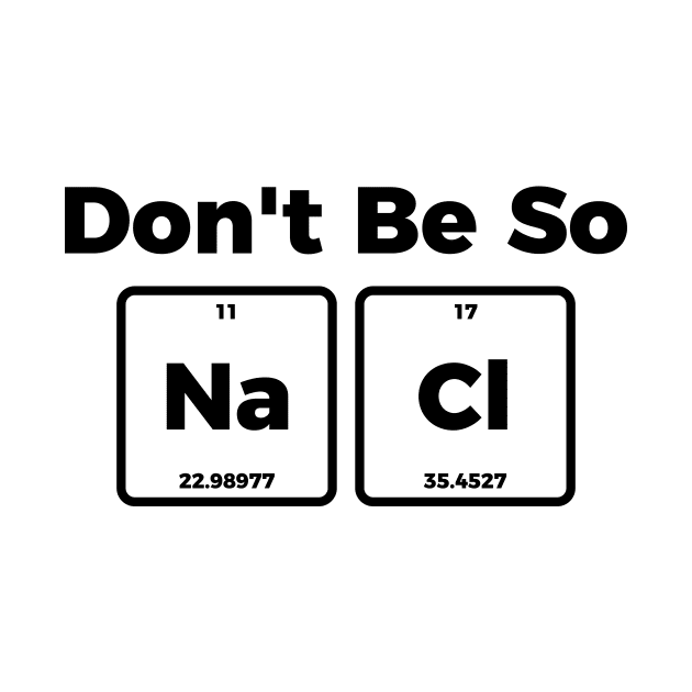 Don't be salty - funny sarcastic chemistry tee shirt by RedYolk