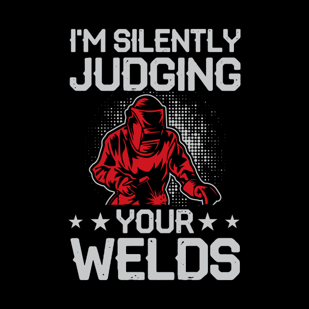 I'm Silently Judging Your Welds T Shirt For Women Men by Xamgi