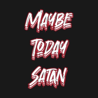 Maybe Today Satan T-Shirt