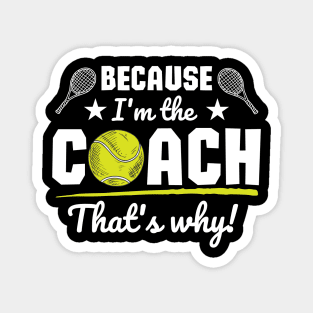 Because I'm the coach that's why! - Tennis Magnet
