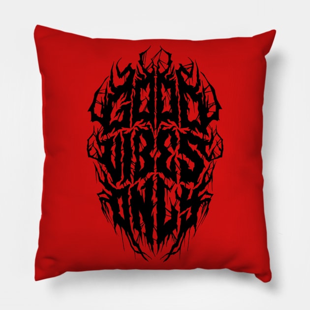 Good Vibes Only - Funny Black Metal Logo Parody Pillow by Nemons