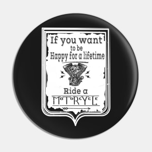 If you want to be happy for a lifetime ride a Motorcycle Pin