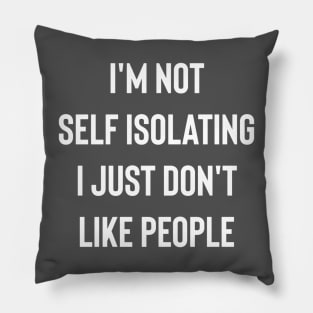 I'm Not Self Isolating I Just Don't Like People Pillow