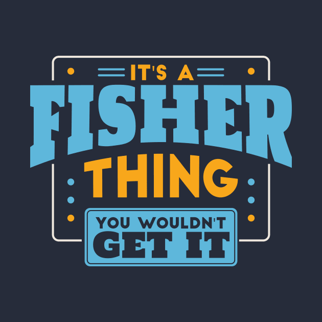 It's a Fisher Thing, You Wouldn't Get It // Fisher Family Last Name by Now Boarding