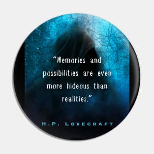 H. P. Lovecraft quote (from Herbert West: Re-Animator): “Memories and possibilities are ever more hideous than realities.” Pin