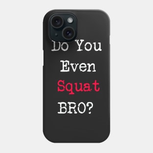 Do You Even Squat Bro? Phone Case