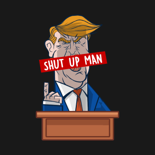 Shut up Man, Presidential Debate Quote T-Shirt