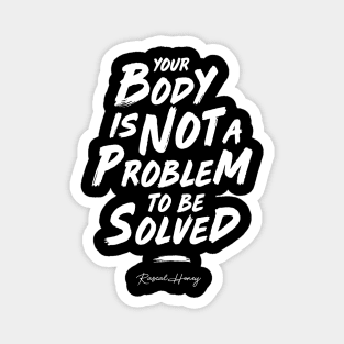 Your Body Is Not A Problem To Be Solved Magnet