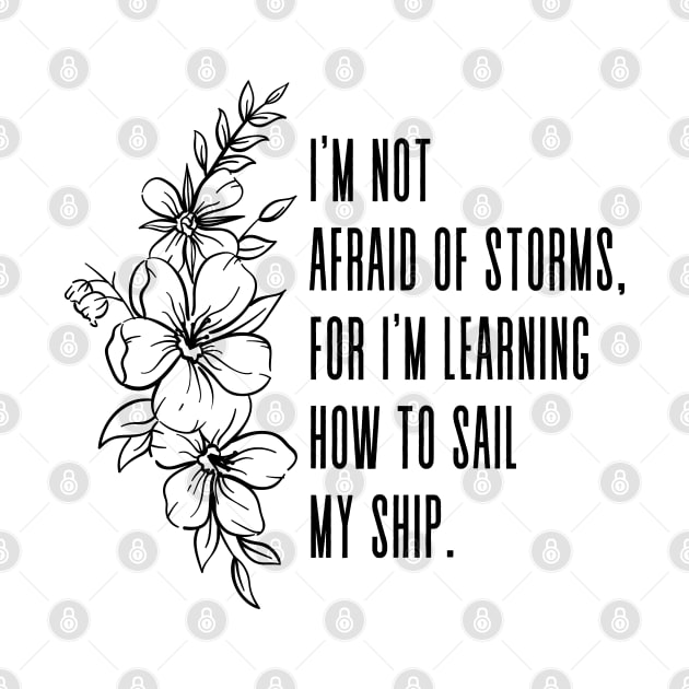 I am not afraid of storms, for I am learning how to sail my ship. - Inspirational Quote Wise Words by Louisa May Alcott by Everyday Inspiration