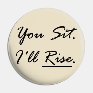 You Sit. I'll Rise Pin