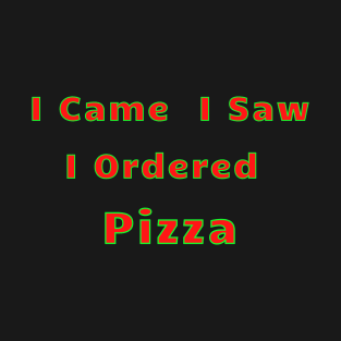 I Came I Saw I Ordered Pizza T-Shirt