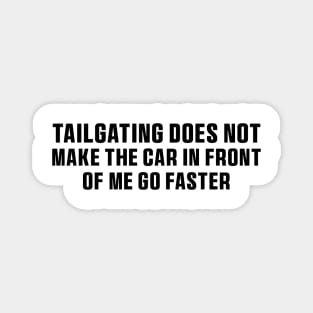 Tailgating Does Not Make The Car in Front of Me Go Faster Bumper Stickers Magnet