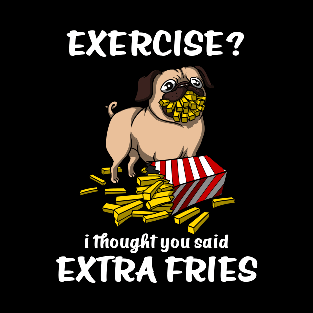 Pug Dog Exercise I Thought You Said Extra Fries by underheaven