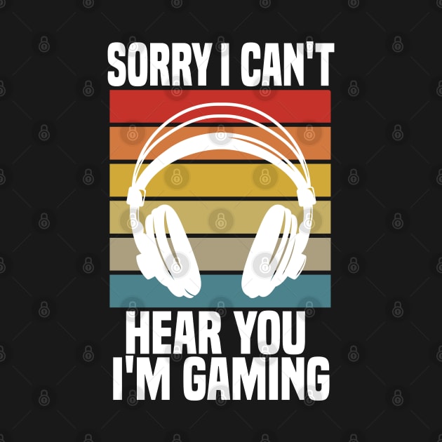Sorry I Can't Hear You I'm Gaming by Cheeriness