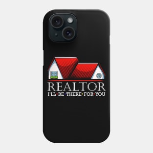 Realtor - I'll Be There For You - Real Estate Statement Phone Case