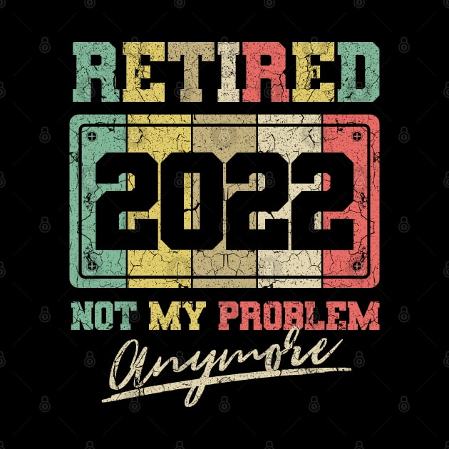 Funny Retirement Retired 2022 Not My Problem Anymore by aneisha