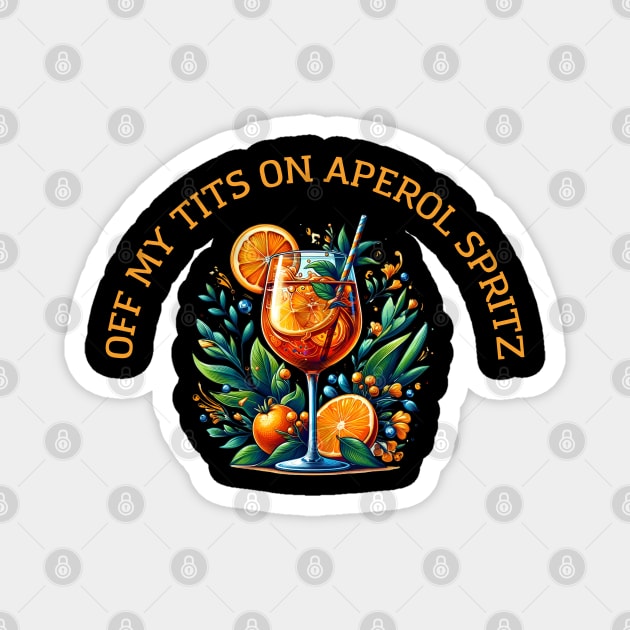 Off My Tits On Aperol Spritz Casual Summer Drink Cocktail Enthusiasts Magnet by Melisachic