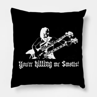 You're Killing Me Smalls (white) Pillow