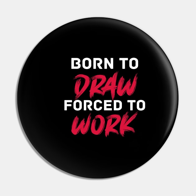 Born to draw forced to work Pin by inspiringtee