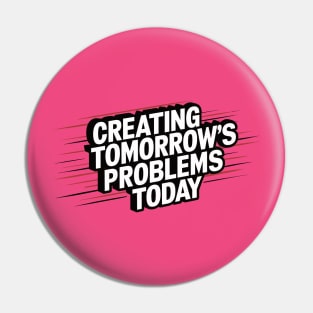 Perfect Gift for Procrastinators:  Creating Tomorrow's Problems Today Pin