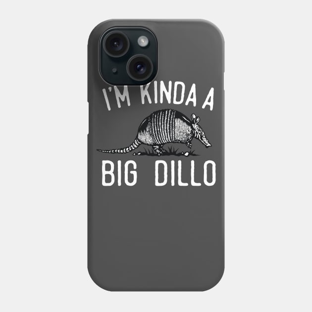 I'm Kinda A Big Dillo Phone Case by Eugenex