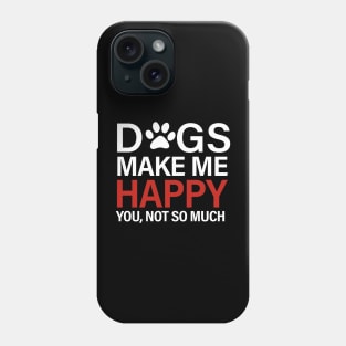 Dogs Makes Me Happy You Not So Much Paw Funny Dogs Lovers Phone Case