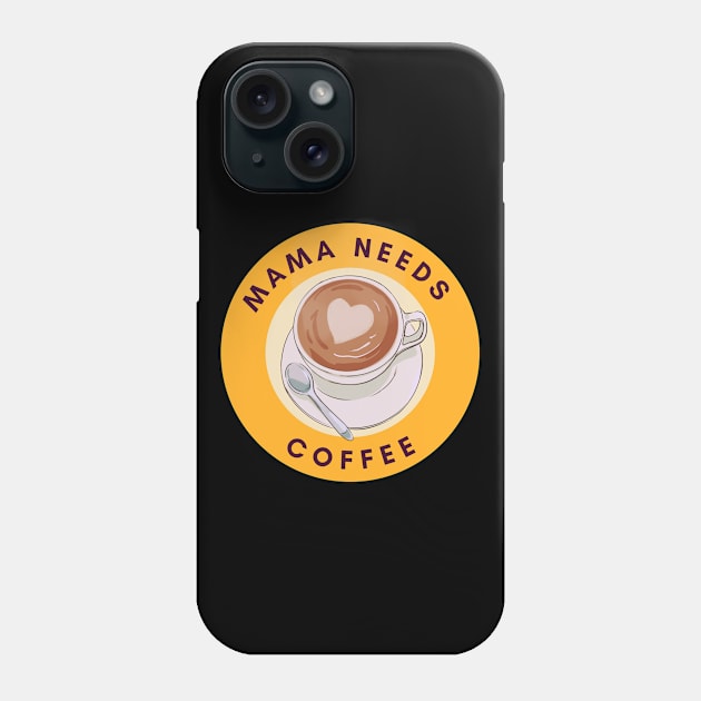 Mama Needs Coffee Phone Case by PhotoSphere