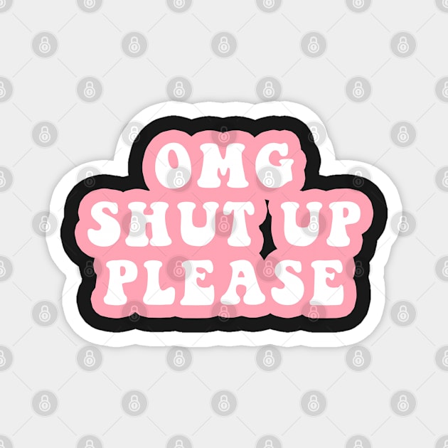 OMG Shut Up Please Magnet by CityNoir