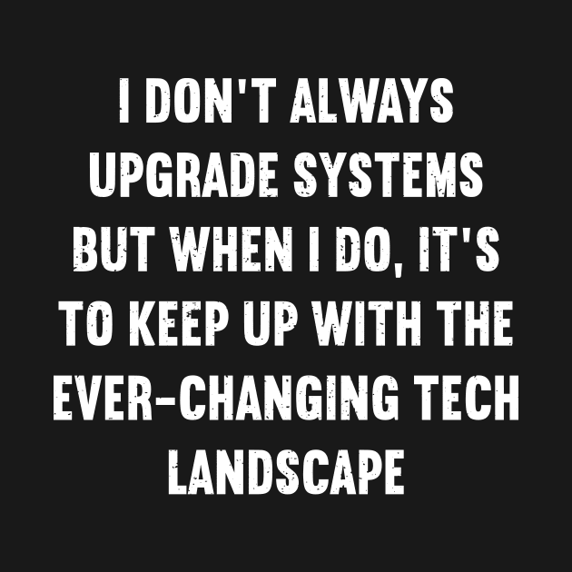 I don't always upgrade systems by trendynoize