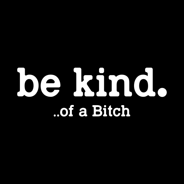 Be kind Of a Bitch by metikc