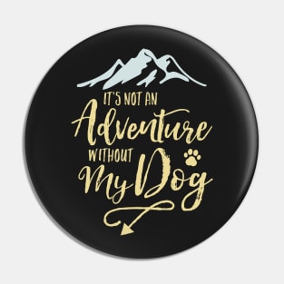 It’s Not An Adventure Without My Dog Pin