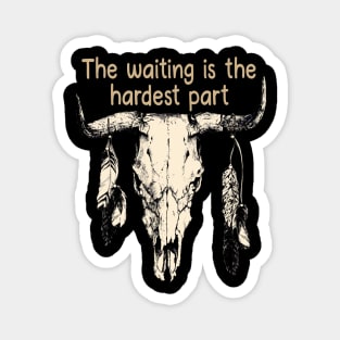 The Waiting Is The Hardest Part Bull Quotes Feathers Magnet