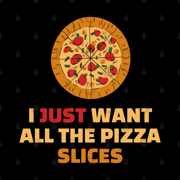 I Just Want All The Pizza Slices - Funny Pizza Lover Gift by SpHu24