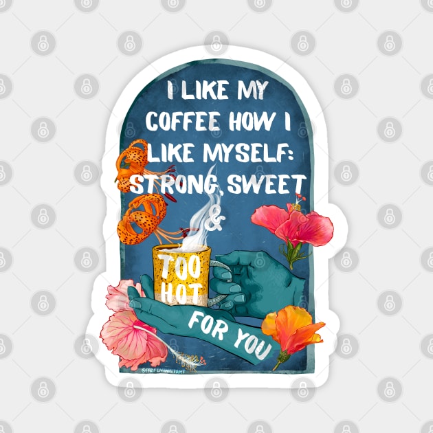 I Like My Coffee How I Like Myself: Strong, Sweet & Too Hot For You Magnet by FabulouslyFeminist