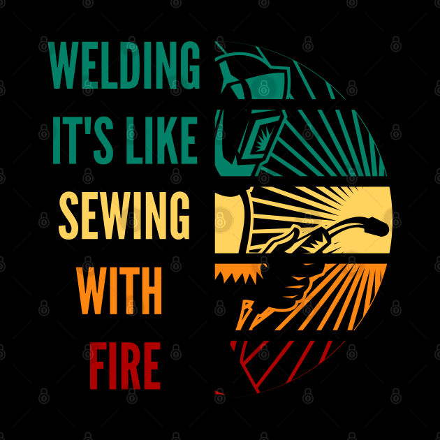 Welding it's like sewing with fire by Holly ship