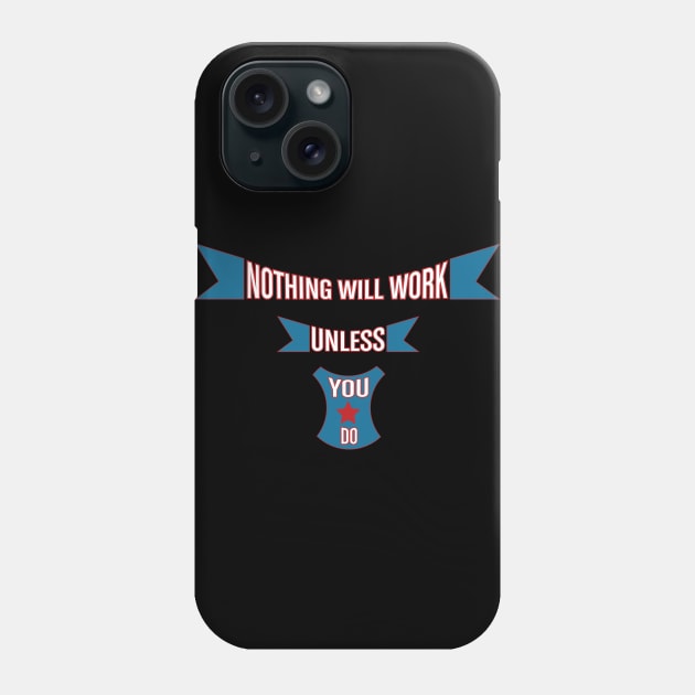 Nothing Will Work Unless You Do Phone Case by Global Creation