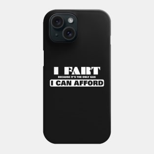 I Fart Because It's The Only Gas I Can Afford Phone Case