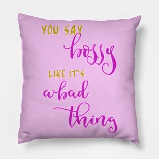 You say bossy like it's a bad thing Pillow