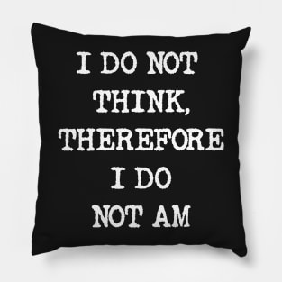 I do not think therefore I do not am Pillow