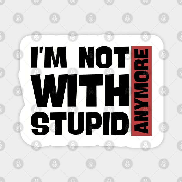 I'm Not With Stupid Anymore- Funny Quotes Magnet by Magnificent Butterfly