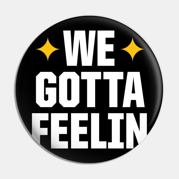 WE GOTTA FEELIN Pin by OldSkoolDesign